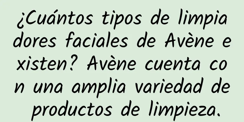 ¿Cuántos tipos de limpiadores faciales de Avène existen? Avène cuenta con una amplia variedad de productos de limpieza.