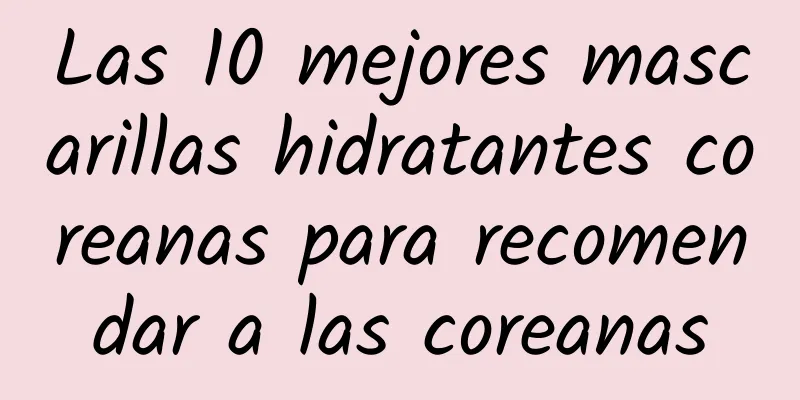 Las 10 mejores mascarillas hidratantes coreanas para recomendar a las coreanas