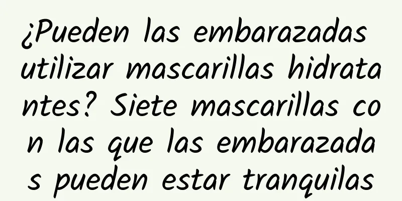 ¿Pueden las embarazadas utilizar mascarillas hidratantes? Siete mascarillas con las que las embarazadas pueden estar tranquilas