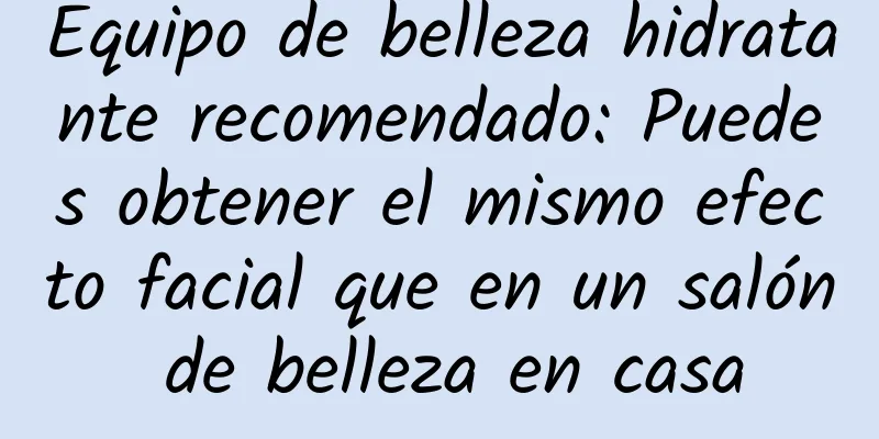 Equipo de belleza hidratante recomendado: Puedes obtener el mismo efecto facial que en un salón de belleza en casa