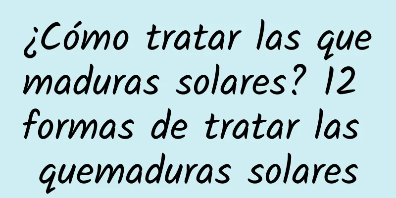 ¿Cómo tratar las quemaduras solares? 12 formas de tratar las quemaduras solares