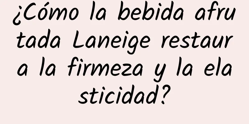 ¿Cómo la bebida afrutada Laneige restaura la firmeza y la elasticidad?