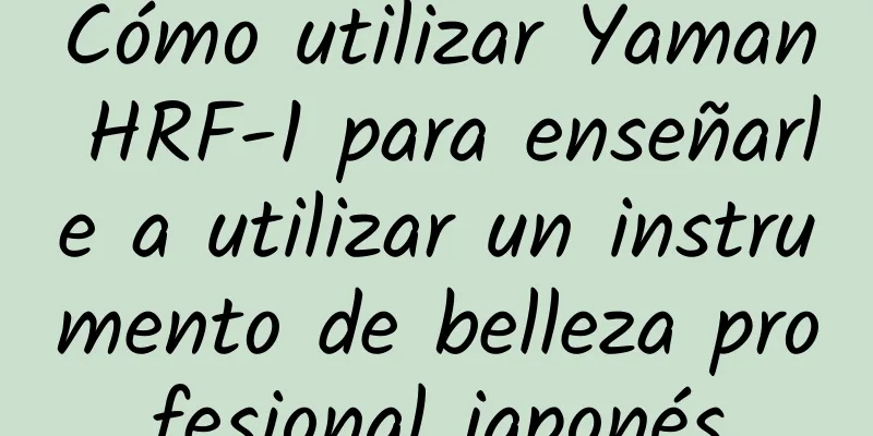 Cómo utilizar Yaman HRF-1 para enseñarle a utilizar un instrumento de belleza profesional japonés