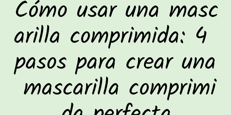 Cómo usar una mascarilla comprimida: 4 pasos para crear una mascarilla comprimida perfecta