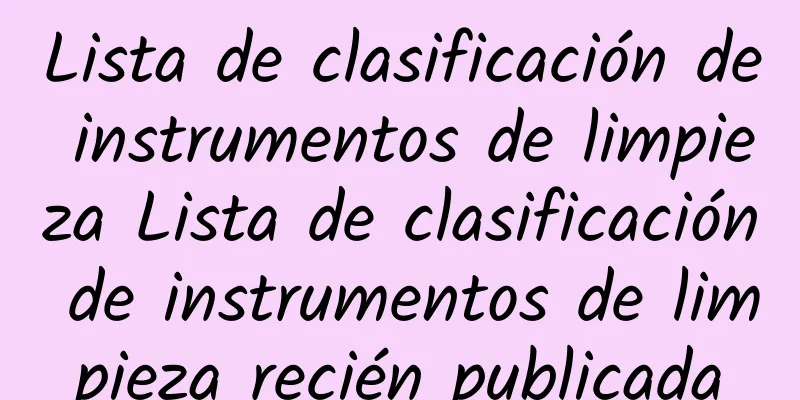 Lista de clasificación de instrumentos de limpieza Lista de clasificación de instrumentos de limpieza recién publicada