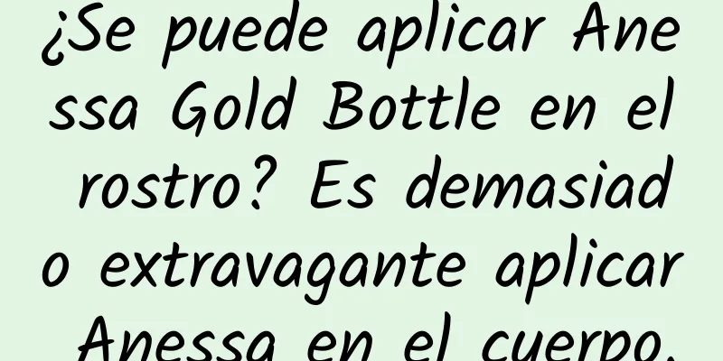 ¿Se puede aplicar Anessa Gold Bottle en el rostro? Es demasiado extravagante aplicar Anessa en el cuerpo.