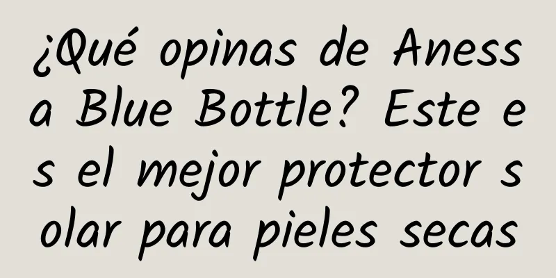 ¿Qué opinas de Anessa Blue Bottle? Este es el mejor protector solar para pieles secas