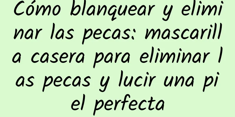 Cómo blanquear y eliminar las pecas: mascarilla casera para eliminar las pecas y lucir una piel perfecta