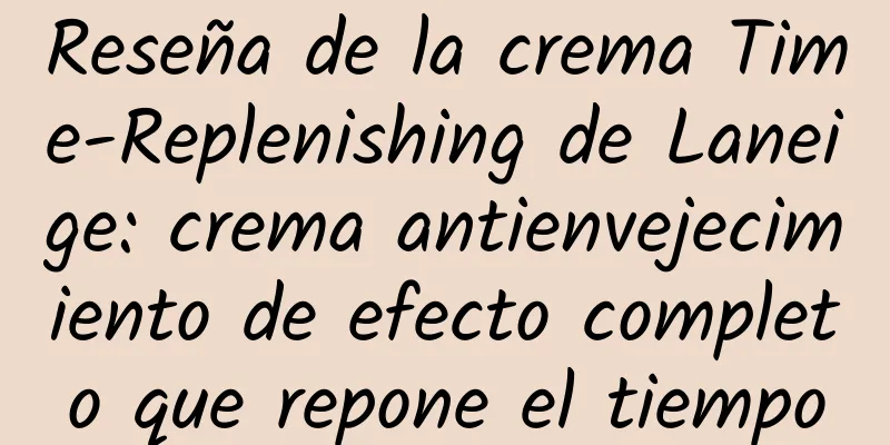 Reseña de la crema Time-Replenishing de Laneige: crema antienvejecimiento de efecto completo que repone el tiempo