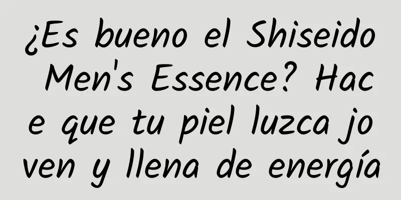 ¿Es bueno el Shiseido Men's Essence? Hace que tu piel luzca joven y llena de energía