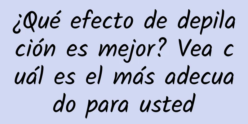 ¿Qué efecto de depilación es mejor? Vea cuál es el más adecuado para usted