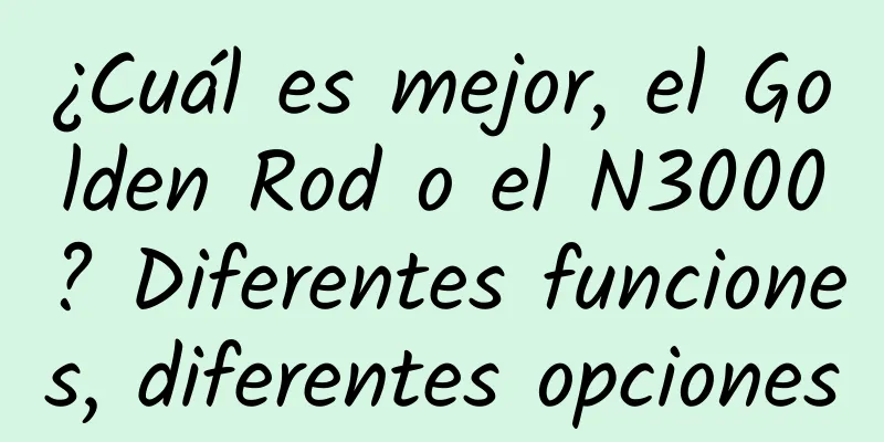 ¿Cuál es mejor, el Golden Rod o el N3000? Diferentes funciones, diferentes opciones