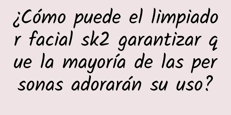 ¿Cómo puede el limpiador facial sk2 garantizar que la mayoría de las personas adorarán su uso?