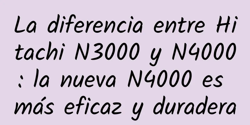 La diferencia entre Hitachi N3000 y N4000: la nueva N4000 es más eficaz y duradera