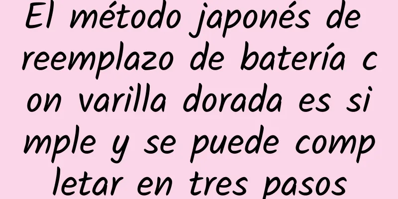 El método japonés de reemplazo de batería con varilla dorada es simple y se puede completar en tres pasos