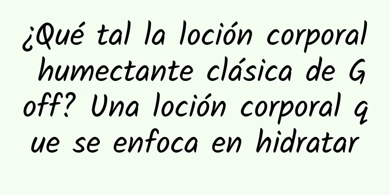 ¿Qué tal la loción corporal humectante clásica de Goff? Una loción corporal que se enfoca en hidratar