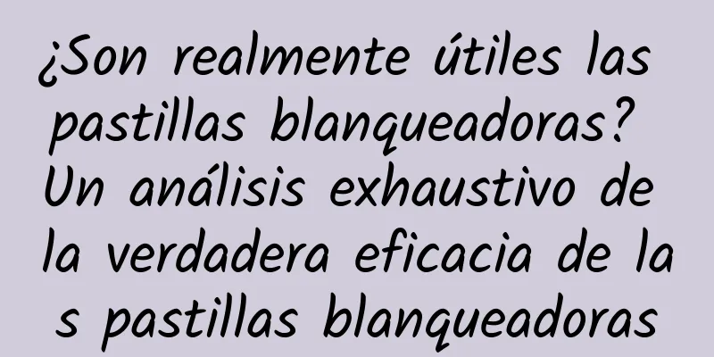 ¿Son realmente útiles las pastillas blanqueadoras? Un análisis exhaustivo de la verdadera eficacia de las pastillas blanqueadoras