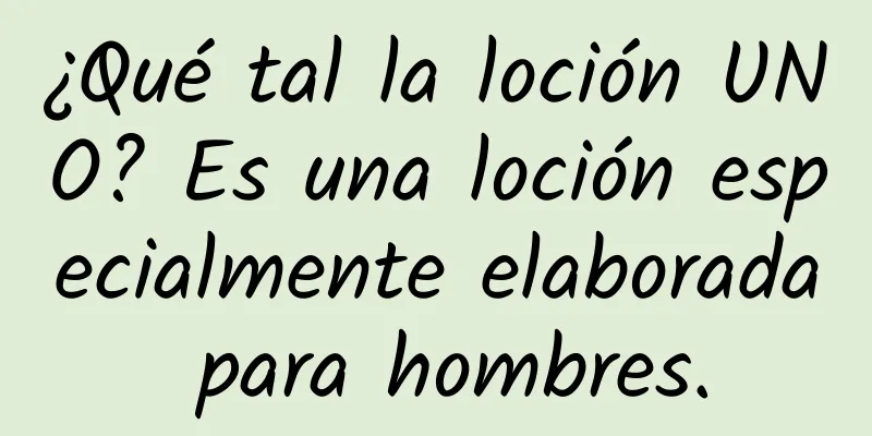 ¿Qué tal la loción UNO? Es una loción especialmente elaborada para hombres.