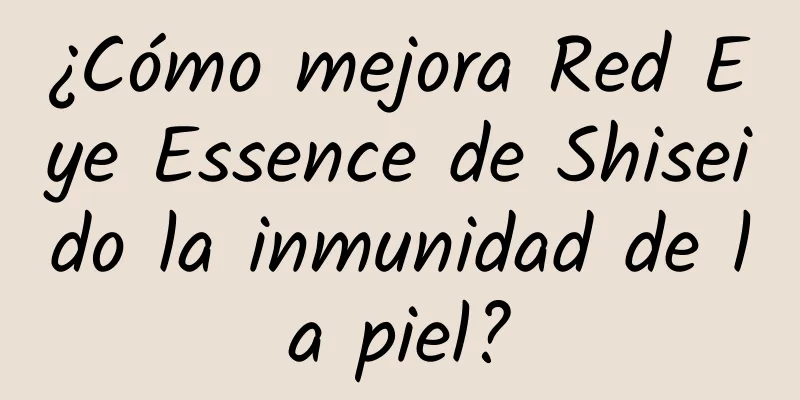 ¿Cómo mejora Red Eye Essence de Shiseido la inmunidad de la piel?