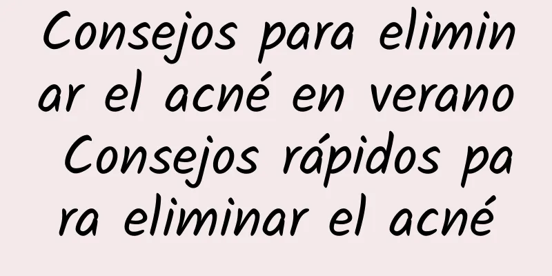 Consejos para eliminar el acné en verano Consejos rápidos para eliminar el acné