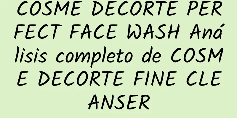 COSME DECORTE PERFECT FACE WASH Análisis completo de COSME DECORTE FINE CLEANSER