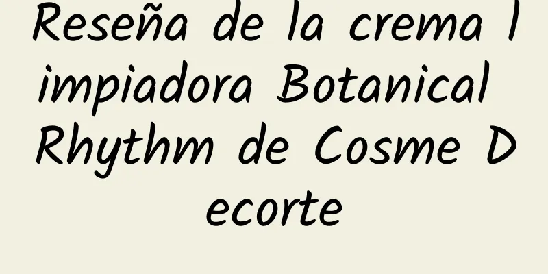 Reseña de la crema limpiadora Botanical Rhythm de Cosme Decorte