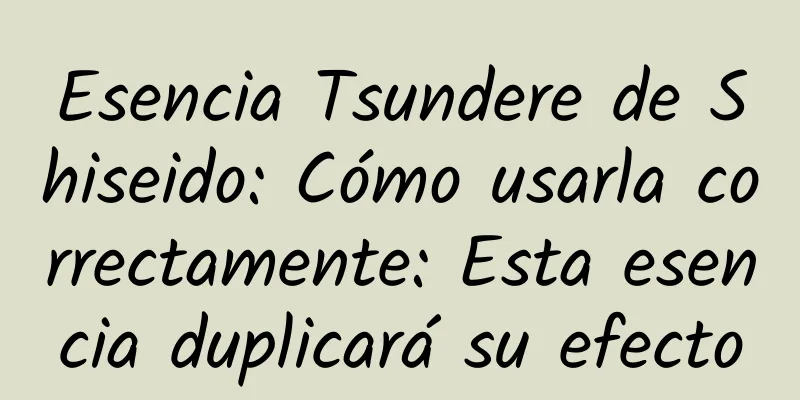 Esencia Tsundere de Shiseido: Cómo usarla correctamente: Esta esencia duplicará su efecto