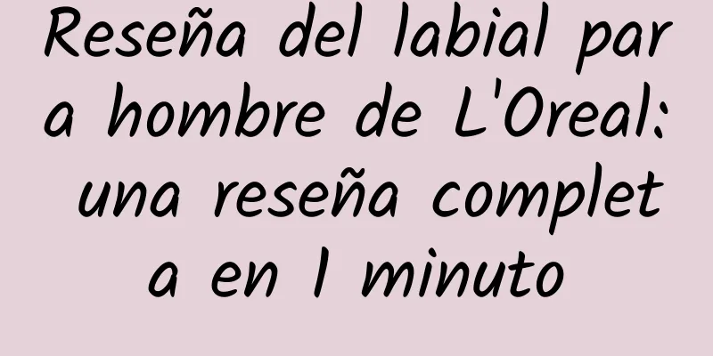 Reseña del labial para hombre de L'Oreal: una reseña completa en 1 minuto