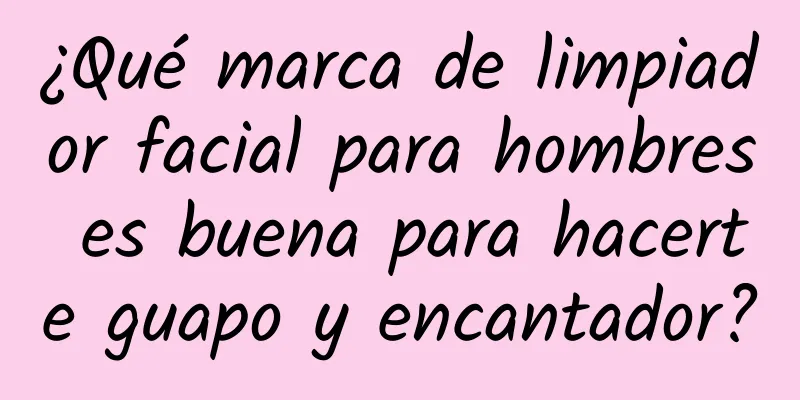 ¿Qué marca de limpiador facial para hombres es buena para hacerte guapo y encantador?