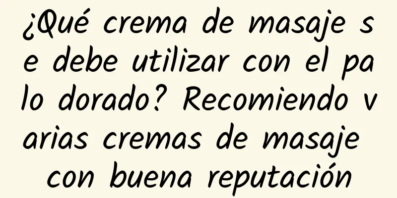 ¿Qué crema de masaje se debe utilizar con el palo dorado? Recomiendo varias cremas de masaje con buena reputación