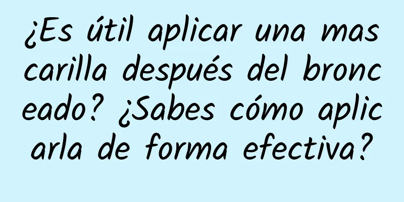 ¿Es útil aplicar una mascarilla después del bronceado? ¿Sabes cómo aplicarla de forma efectiva?