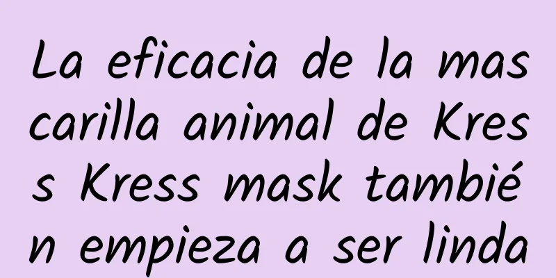 La eficacia de la mascarilla animal de Kress Kress mask también empieza a ser linda