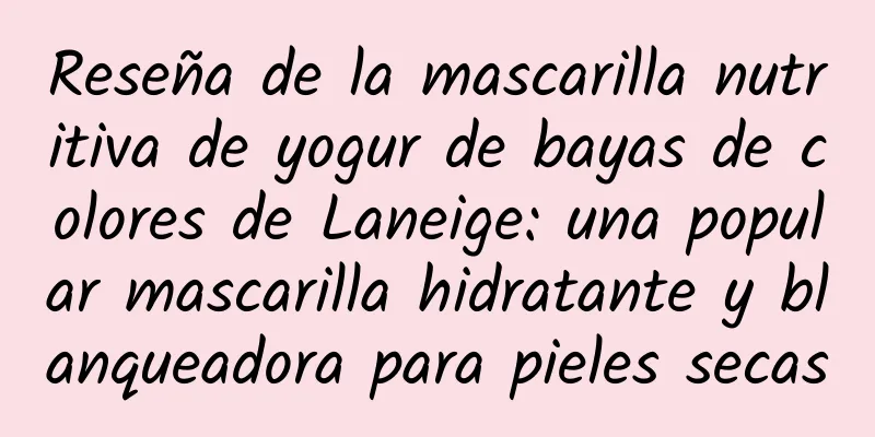 Reseña de la mascarilla nutritiva de yogur de bayas de colores de Laneige: una popular mascarilla hidratante y blanqueadora para pieles secas