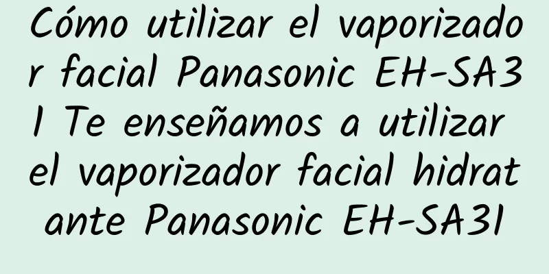 Cómo utilizar el vaporizador facial Panasonic EH-SA31 Te enseñamos a utilizar el vaporizador facial hidratante Panasonic EH-SA31