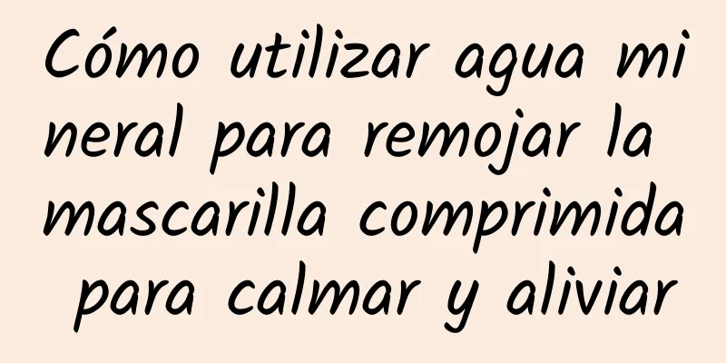 Cómo utilizar agua mineral para remojar la mascarilla comprimida para calmar y aliviar