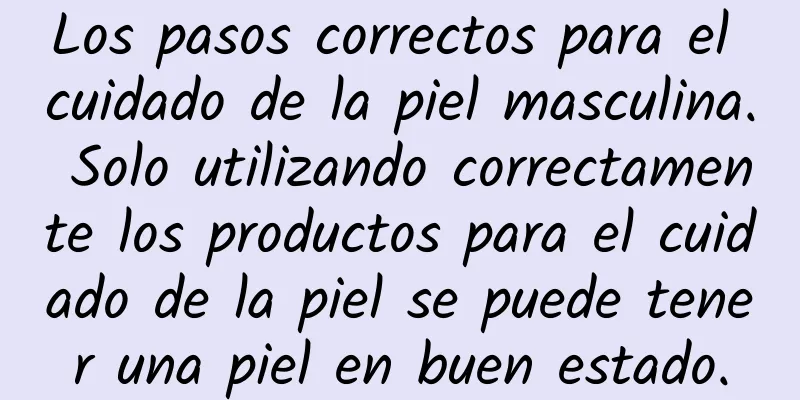 Los pasos correctos para el cuidado de la piel masculina. Solo utilizando correctamente los productos para el cuidado de la piel se puede tener una piel en buen estado.