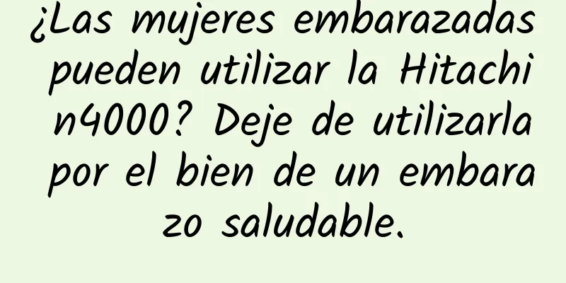 ¿Las mujeres embarazadas pueden utilizar la Hitachi n4000? Deje de utilizarla por el bien de un embarazo saludable.