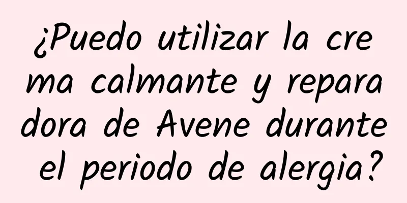 ¿Puedo utilizar la crema calmante y reparadora de Avene durante el periodo de alergia?