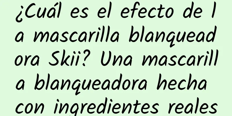 ¿Cuál es el efecto de la mascarilla blanqueadora Skii? Una mascarilla blanqueadora hecha con ingredientes reales