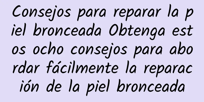 Consejos para reparar la piel bronceada Obtenga estos ocho consejos para abordar fácilmente la reparación de la piel bronceada