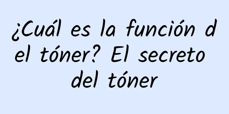 ¿Cuál es la función del tóner? El secreto del tóner