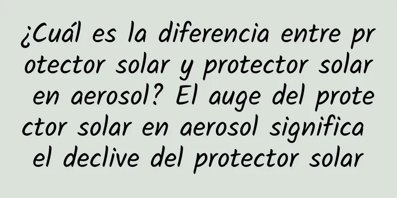 ¿Cuál es la diferencia entre protector solar y protector solar en aerosol? El auge del protector solar en aerosol significa el declive del protector solar