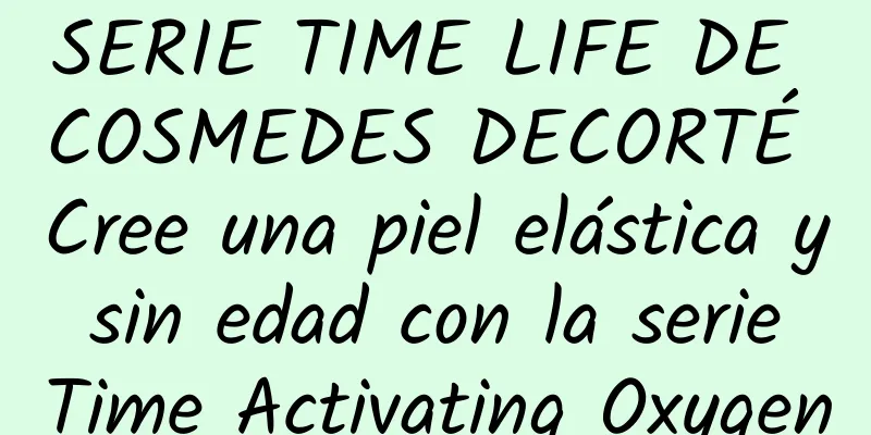 SERIE TIME LIFE DE COSMEDES DECORTÉ Cree una piel elástica y sin edad con la serie Time Activating Oxygen