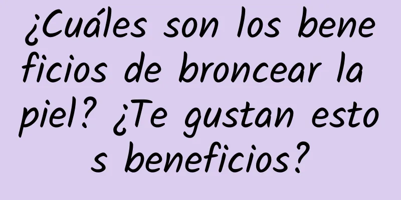 ¿Cuáles son los beneficios de broncear la piel? ¿Te gustan estos beneficios?