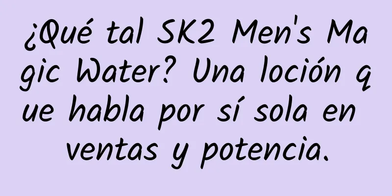 ¿Qué tal SK2 Men's Magic Water? Una loción que habla por sí sola en ventas y potencia.