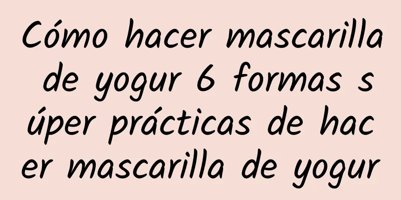 Cómo hacer mascarilla de yogur 6 formas súper prácticas de hacer mascarilla de yogur