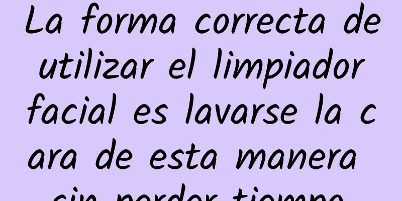 La forma correcta de utilizar el limpiador facial es lavarse la cara de esta manera sin perder tiempo.