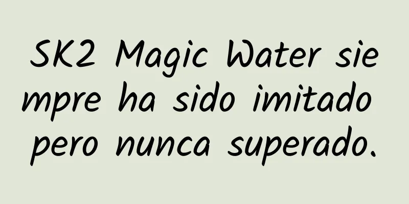 SK2 Magic Water siempre ha sido imitado pero nunca superado.