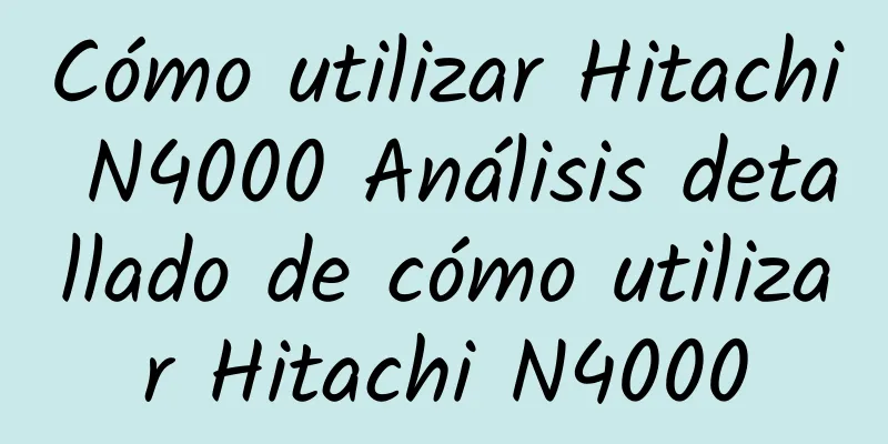 Cómo utilizar Hitachi N4000 Análisis detallado de cómo utilizar Hitachi N4000