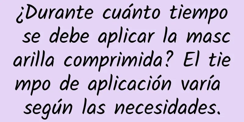 ¿Durante cuánto tiempo se debe aplicar la mascarilla comprimida? El tiempo de aplicación varía según las necesidades.